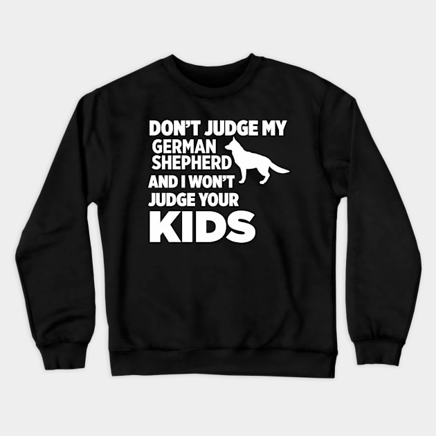 Don’t Judge My German Shepherd I Won’t Your Kids Crewneck Sweatshirt by xaviertodd